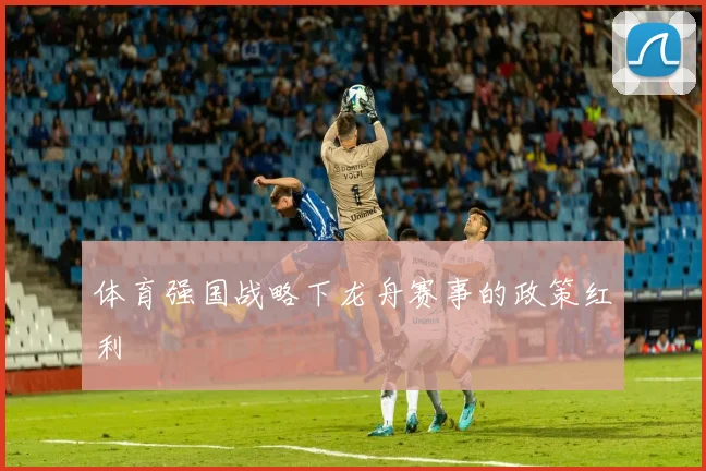 体育强国战略下龙舟赛事的政策红利