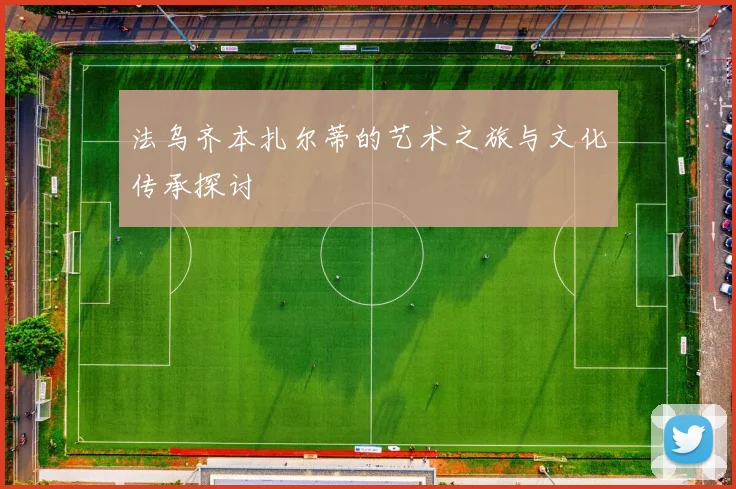 法乌齐本扎尔蒂的艺术之旅与文化传承探讨